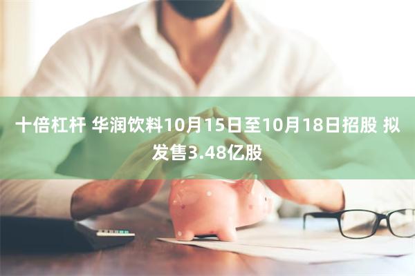 十倍杠杆 华润饮料10月15日至10月18日招股 拟发售3.48亿股